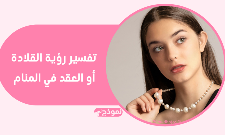 تفسير رؤية القلادة أو العقد في المنام