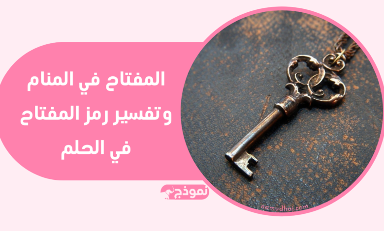 المفتاح في المنام وتفسير رمز المفتاح في الحلم